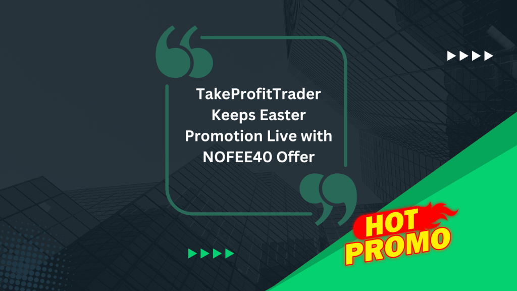 TakeProfitTrader Keeps Easter Promotion Live with NOFEE40 Offer