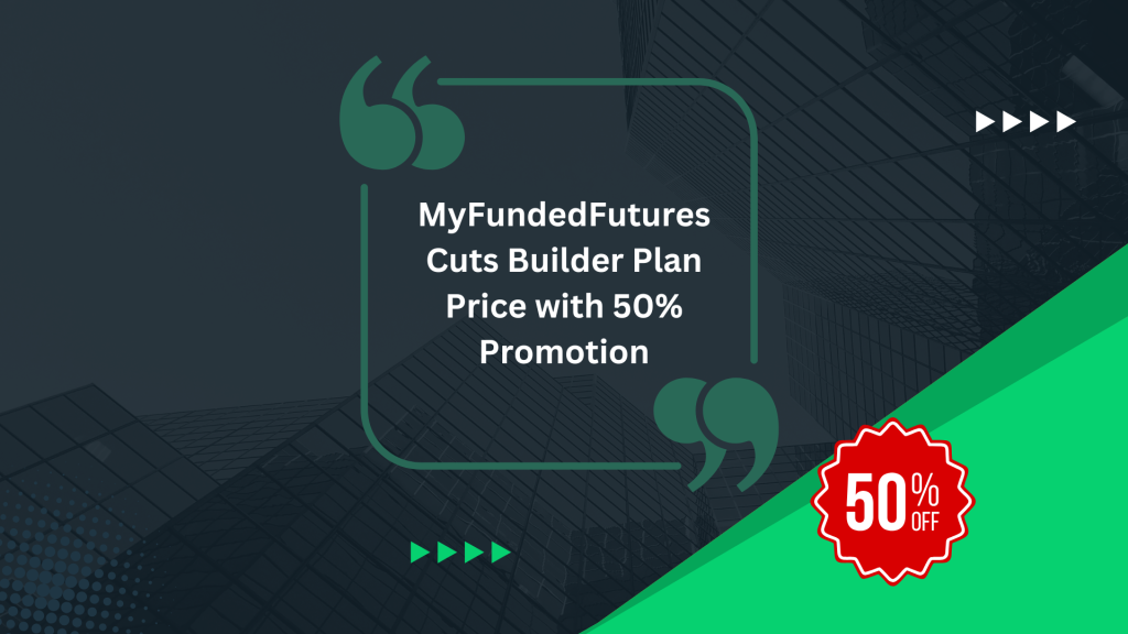 MyFundedFutures Cuts Builder Plan Price with 50% Promotion