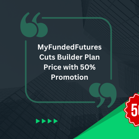 MyFundedFutures Cuts Builder Plan Price with 50% Promotion