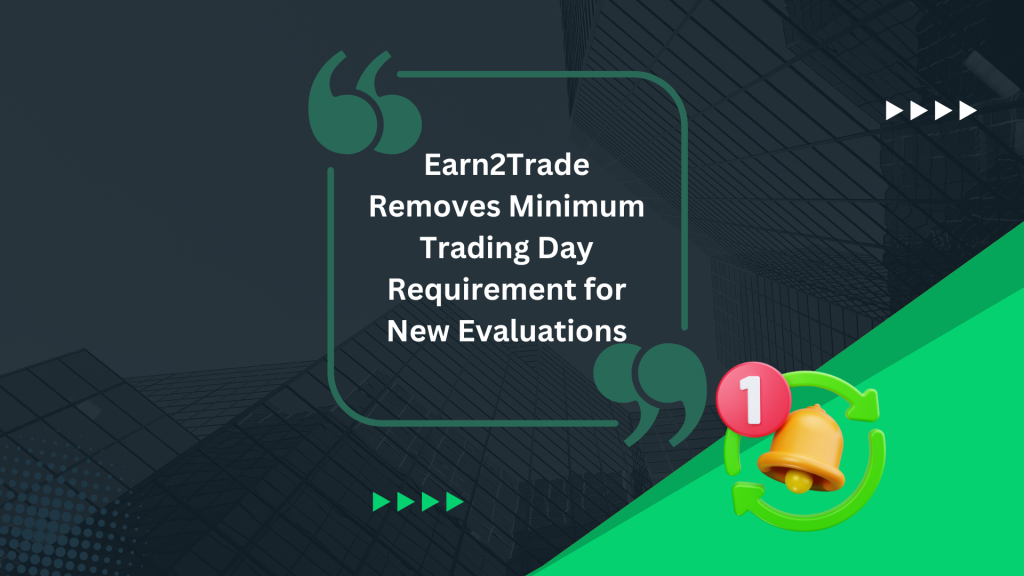 Earn2Trade Removes Minimum Trading Day Requirement for New Evaluations