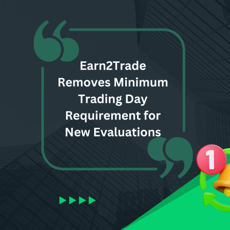 Earn2Trade Removes Minimum Trading Day Requirement for New Evaluations