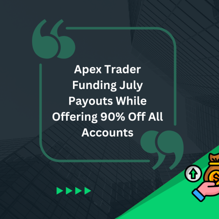 Apex Trader Funding July Payouts While Offering 90% Off All Accounts