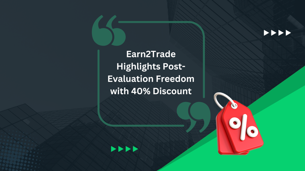 Earn2Trade Highlights Post-Evaluation Freedom with 40% Discount